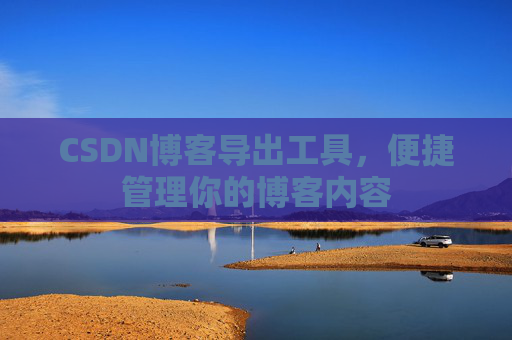 CSDN博客导出工具，便捷管理你的博客内容